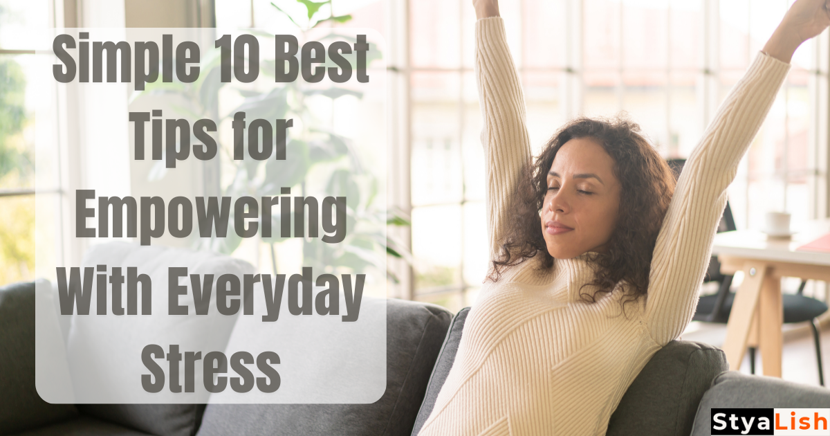 Simple 10 Best Tips for Empowering With Everyday Stress