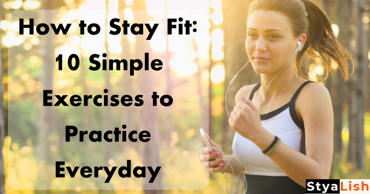 How to Stay Fit: 10 Simple Exercises to Practice Everyday