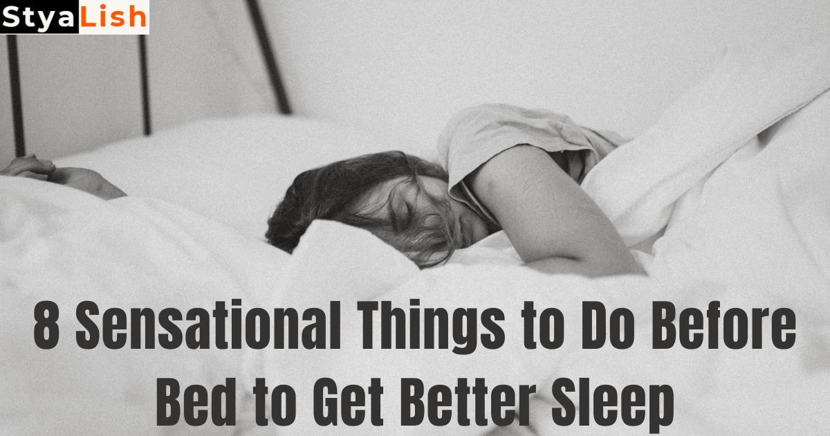 8 Sensational Things to Do Before Bed to Get Better Sleep