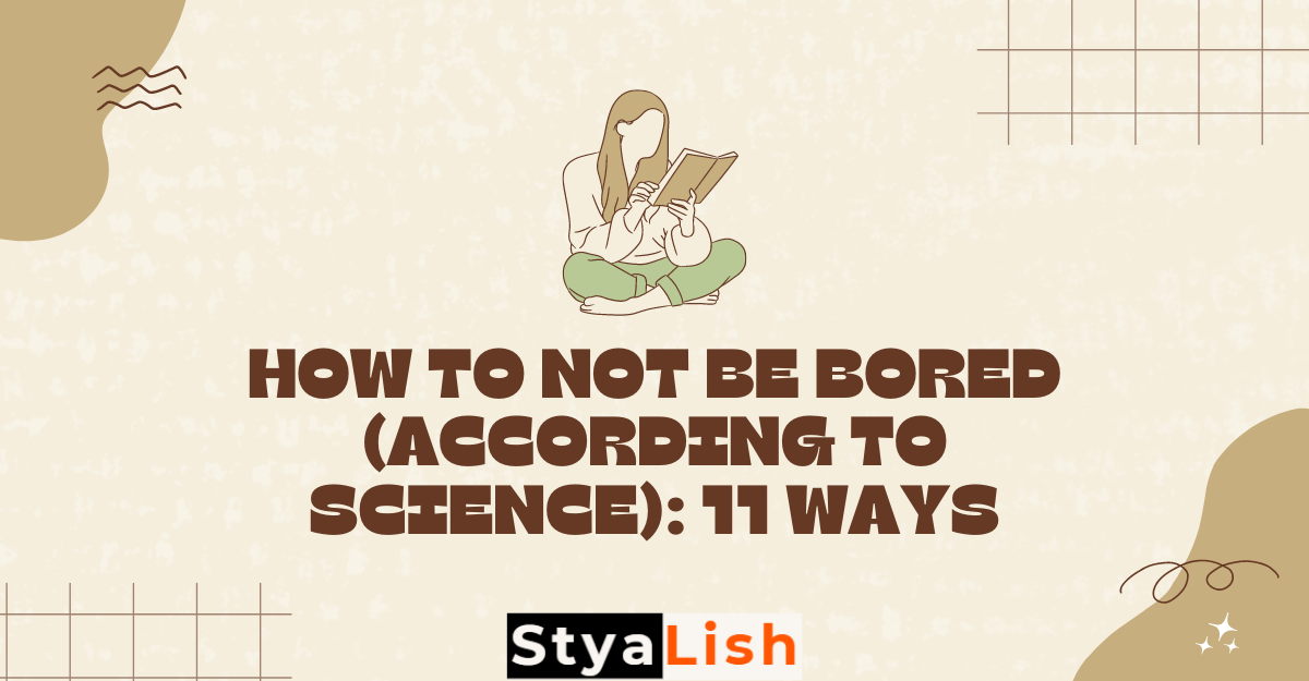 How to Not be Bored (According to Science): 11 ways