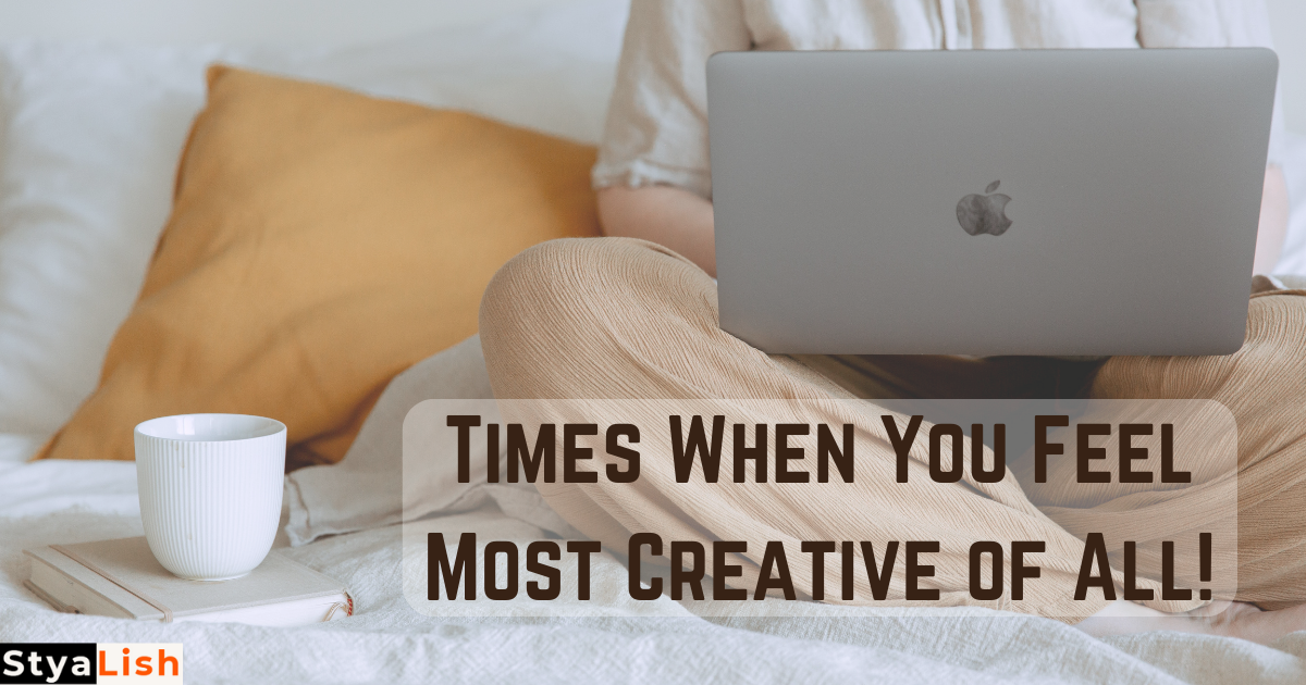 Times When You Feel Most Creative of All!