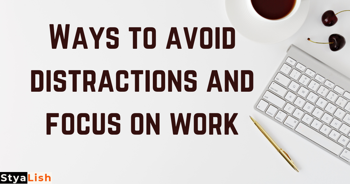 Ways to avoid distractions and focus on work