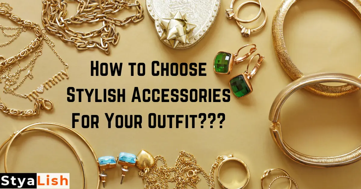 How to Choose Stylish Accessories For Your Outfit