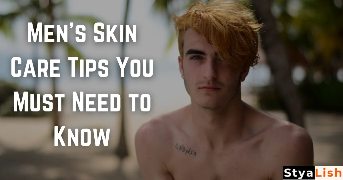 Men’s Skin Care Tips You Must Need to Know