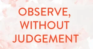 Observe without judgements