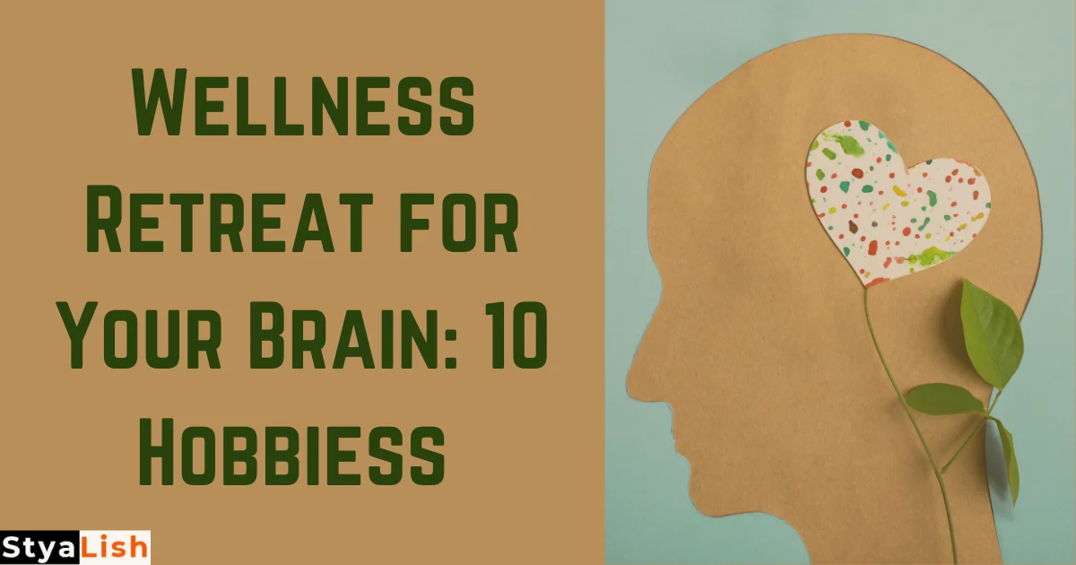 Wellness Retreat for Your Brain: 10 Hobbies