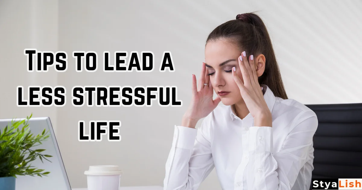 Tips to lead a less stressful life