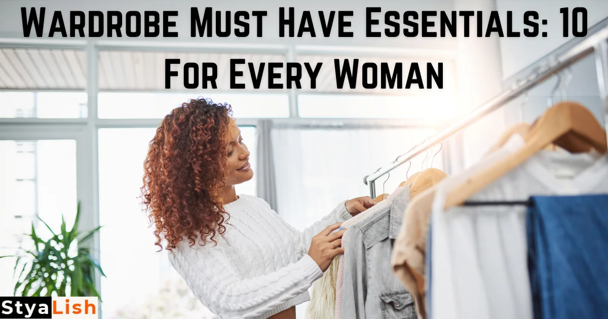 Wardrobe Must Have Essentials: 10 For Every Woman