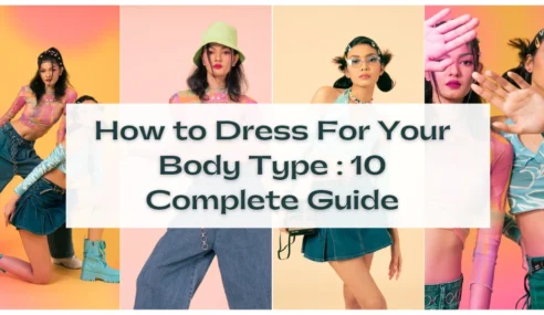 How to Dress For Your Body Type : 10 Complete Guide