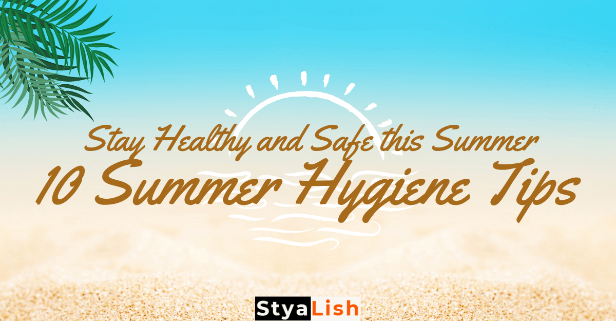Stay Healthy and Safe this Summer: 10 Summer Hygiene Tips