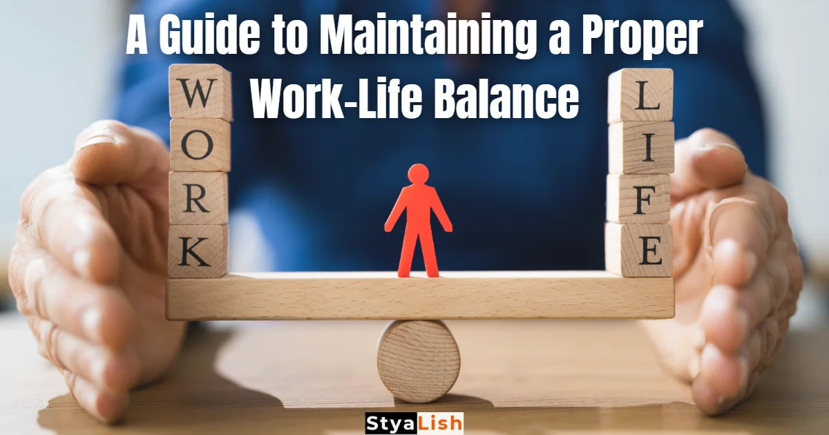 A Guide to Maintaining a Proper Work-Life Balance