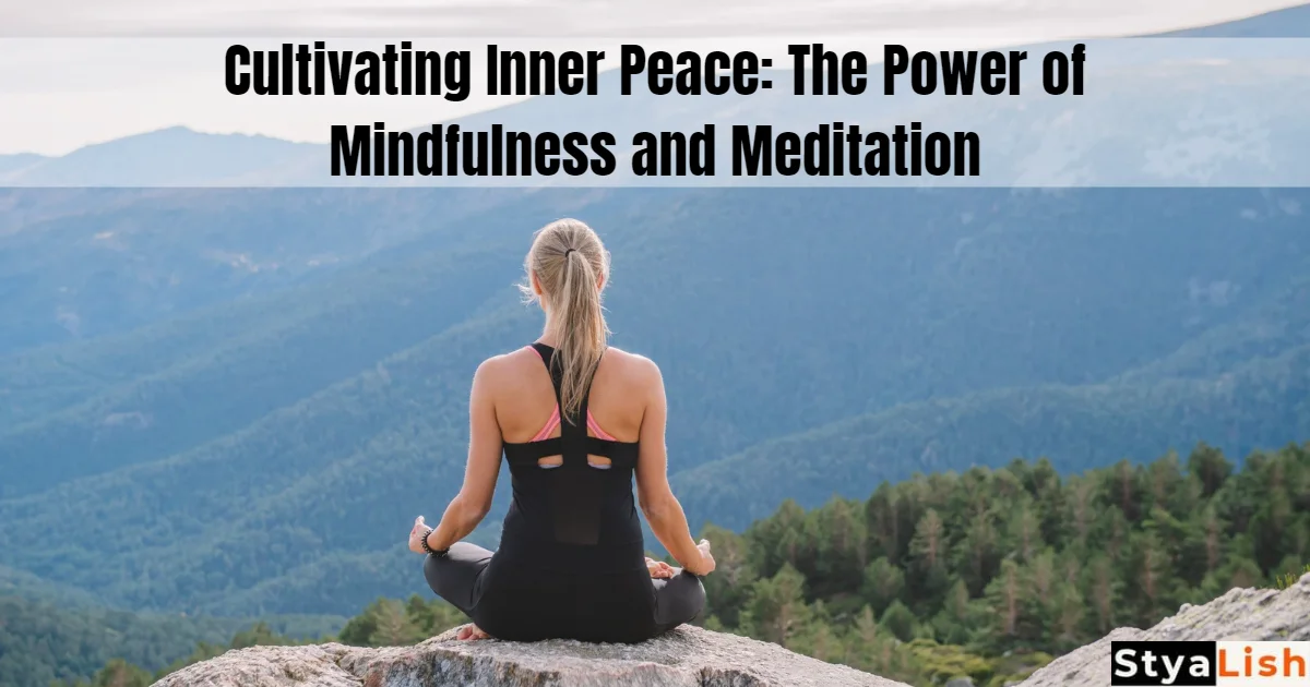 Cultivating Inner Peace: The Power of Mindfulness and Meditation