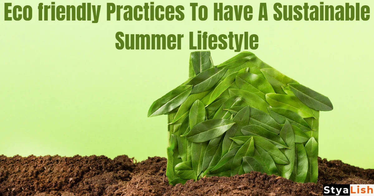 Eco friendly Practices To Have A Sustainable Summer Lifestyle