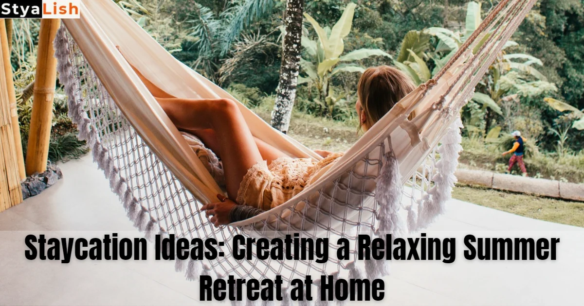 Staycation Ideas: Creating a Relaxing Summer Retreat at Home